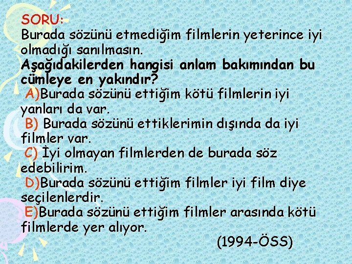 SORU: Burada sözünü etmediğim filmlerin yeterince iyi olmadığı sanılmasın. Aşağıdakilerden hangisi anlam bakımından bu