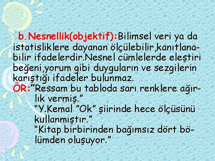 b. Nesnellik(objektif): Bilimsel veri ya da istatisliklere dayanan ölçülebilir, kanıtlanabilir ifadelerdir. Nesnel cümlelerde eleştiri