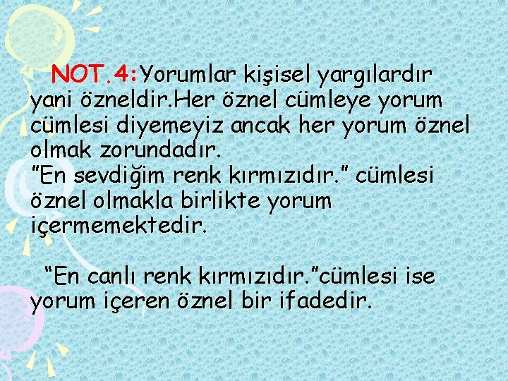 NOT. 4: Yorumlar kişisel yargılardır yani özneldir. Her öznel cümleye yorum cümlesi diyemeyiz ancak