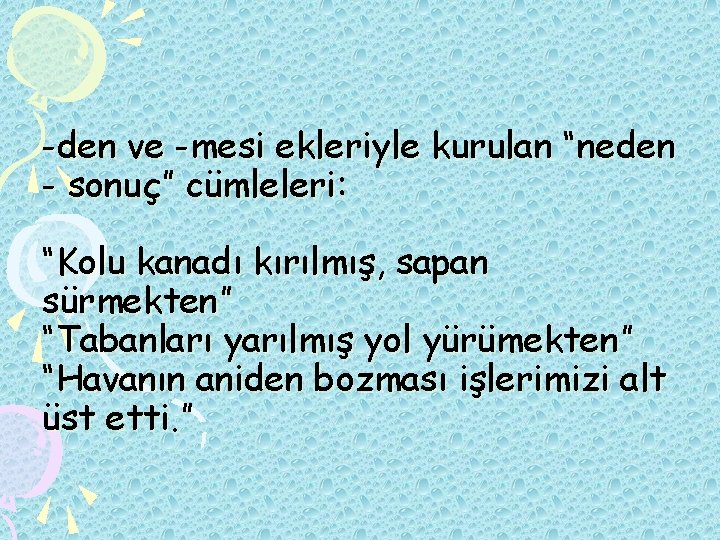 -den ve -mesi ekleriyle kurulan “neden - sonuç” cümleleri: “Kolu kanadı kırılmış, sapan sürmekten”