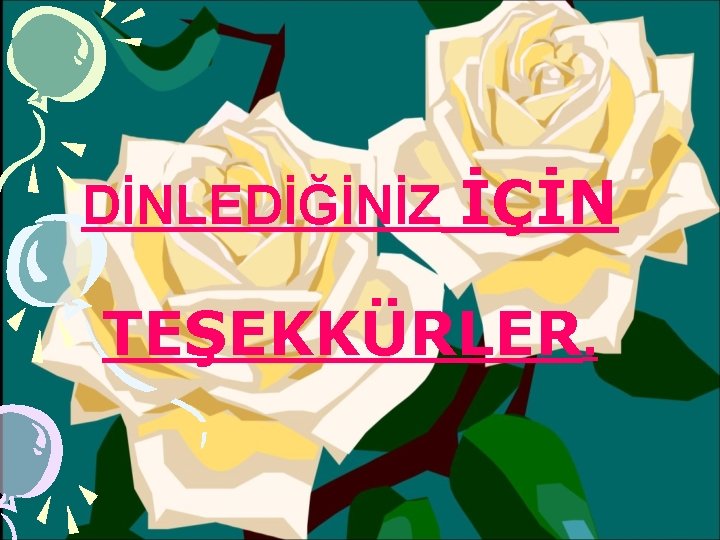 DİNLEDİĞİNİZ İÇİN TEŞEKKÜRLER. 