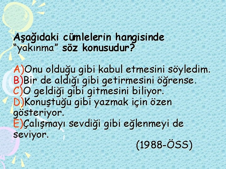 Aşağıdaki cümlelerin hangisinde “yakınma” söz konusudur? A)Onu olduğu gibi kabul etmesini söyledim. B)Bir de