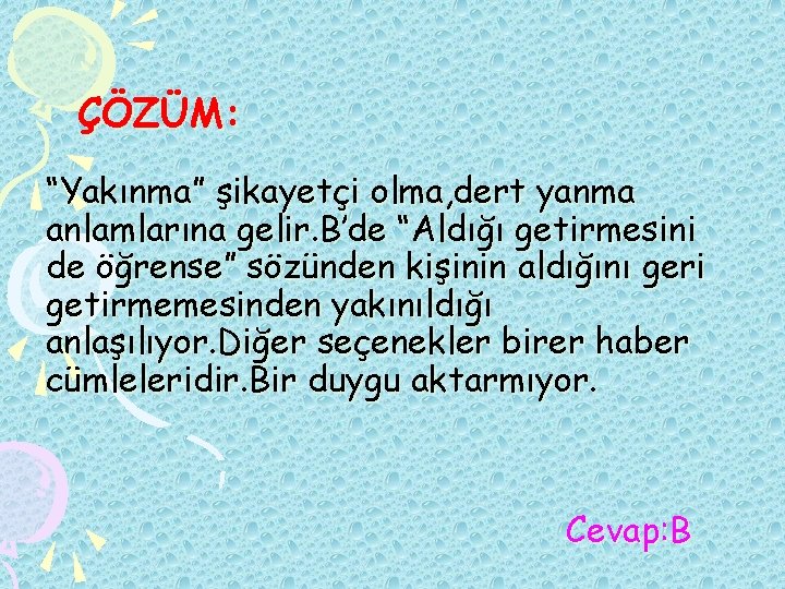 ÇÖZÜM: “Yakınma” şikayetçi olma, dert yanma anlamlarına gelir. B’de “Aldığı getirmesini de öğrense” sözünden