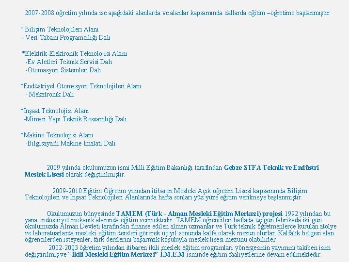 2007 -2008 öğretim yılında ise aşağıdaki alanlarda ve alanlar kapsamında dallarda eğitim –öğretime başlanmıştır.