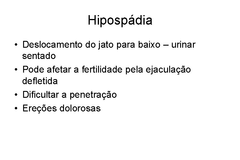 Hipospádia • Deslocamento do jato para baixo – urinar sentado • Pode afetar a