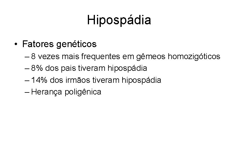 Hipospádia • Fatores genéticos – 8 vezes mais frequentes em gêmeos homozigóticos – 8%