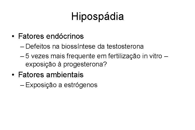 Hipospádia • Fatores endócrinos – Defeitos na biossíntese da testosterona – 5 vezes mais