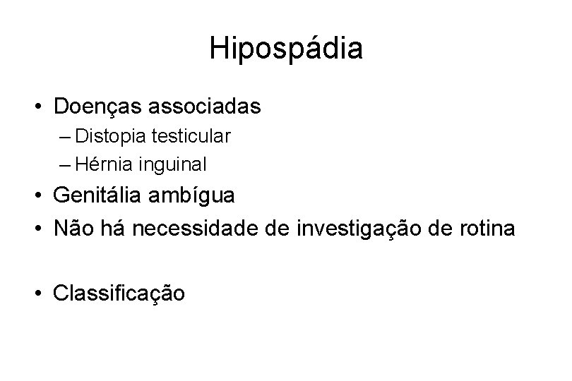 Hipospádia • Doenças associadas – Distopia testicular – Hérnia inguinal • Genitália ambígua •