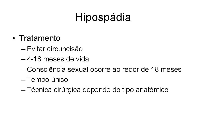 Hipospádia • Tratamento – Evitar circuncisão – 4 -18 meses de vida – Consciência