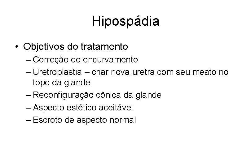Hipospádia • Objetivos do tratamento – Correção do encurvamento – Uretroplastia – criar nova