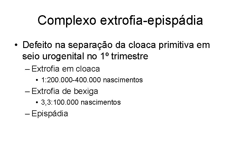 Complexo extrofia-epispádia • Defeito na separação da cloaca primitiva em seio urogenital no 1º