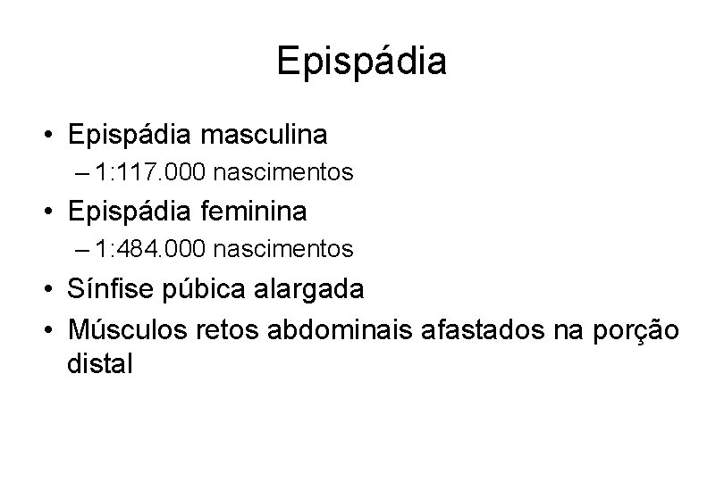 Epispádia • Epispádia masculina – 1: 117. 000 nascimentos • Epispádia feminina – 1: