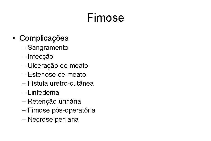Fimose • Complicações – Sangramento – Infecção – Ulceração de meato – Estenose de