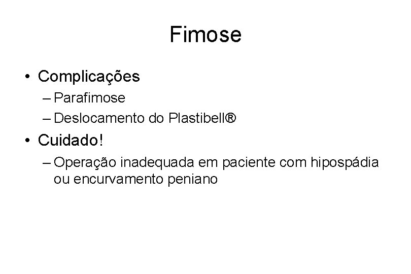 Fimose • Complicações – Parafimose – Deslocamento do Plastibell® • Cuidado! – Operação inadequada