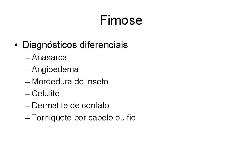 Fimose • Diagnósticos diferenciais – Anasarca – Angioedema – Mordedura de inseto – Celulite