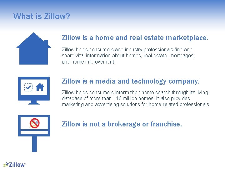 What is Zillow? Zillow is a home and real estate marketplace. Zillow helps consumers
