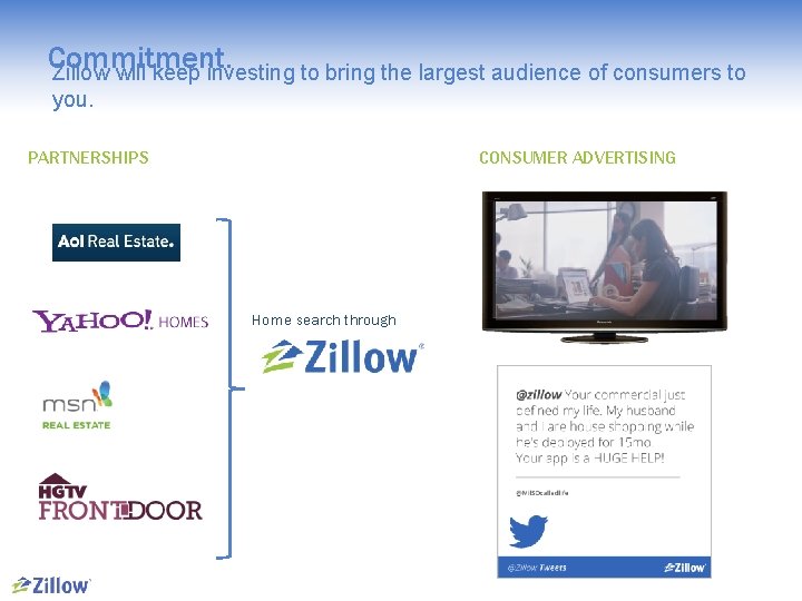 Commitment. Zillow will keep investing to bring the largest audience of consumers to you.
