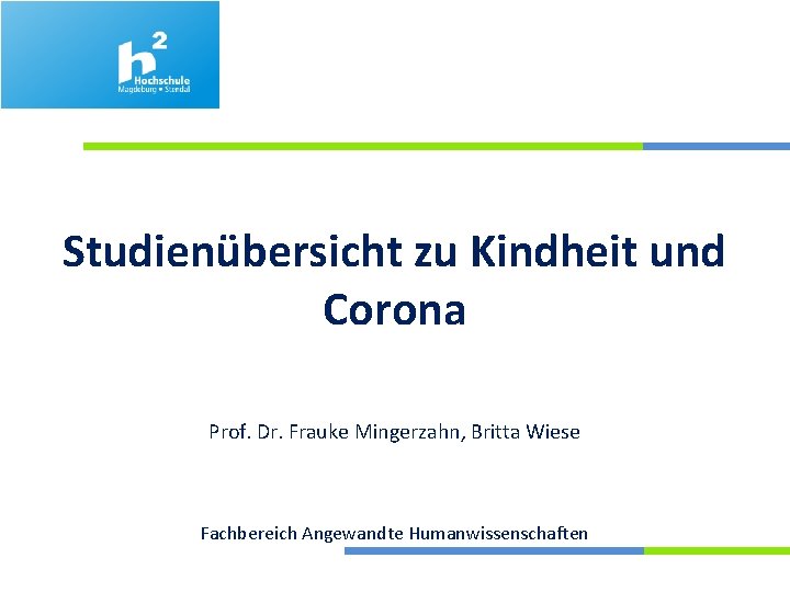 Studienübersicht zu Kindheit und Corona Prof. Dr. Frauke Mingerzahn, Britta Wiese Fachbereich Angewandte Humanwissenschaften