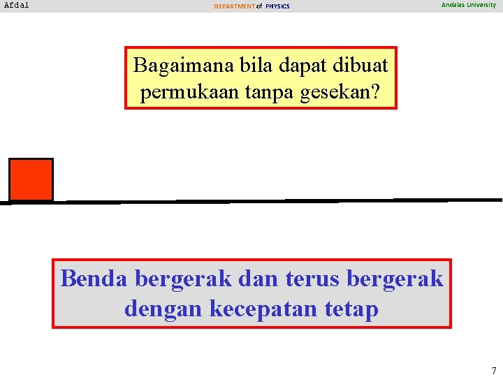 Afdal DEPARTMENT of PHYSICS Andalas University Bagaimana bila dapat dibuat permukaan tanpa gesekan? Benda