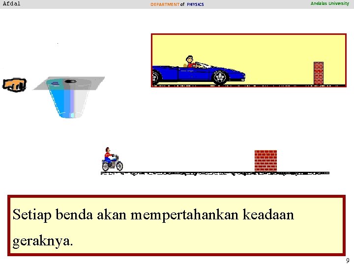 Afdal DEPARTMENT of PHYSICS Andalas University Setiap benda akan mempertahankan keadaan geraknya. 9 