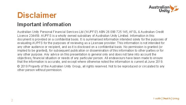 Disclaimer Important information Australian Unity Personal Financial Services Ltd (‘AUPFS’) ABN 26 098 725