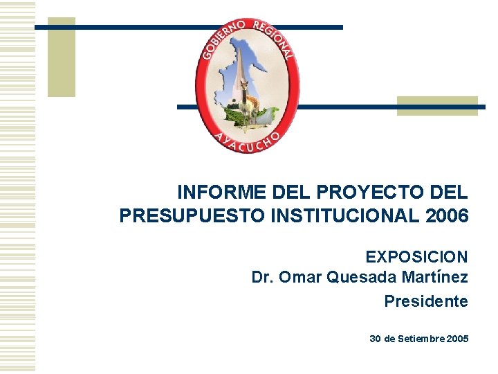 INFORME DEL PROYECTO DEL PRESUPUESTO INSTITUCIONAL 2006 EXPOSICION Dr. Omar Quesada Martínez Presidente 30