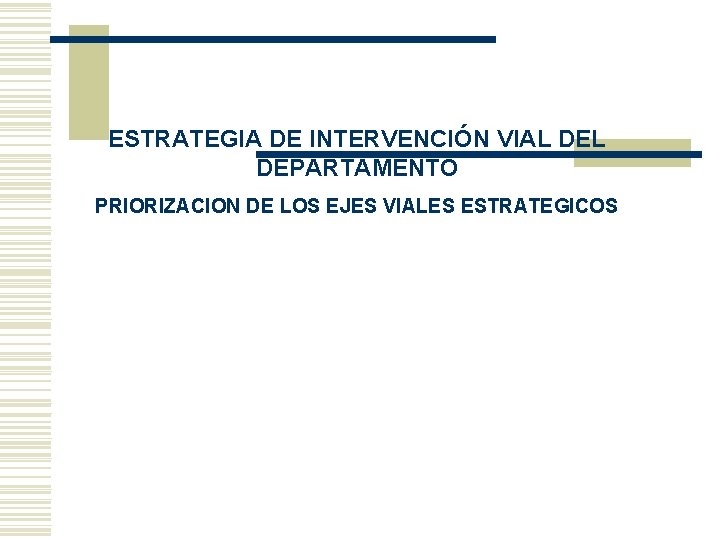 ESTRATEGIA DE INTERVENCIÓN VIAL DEPARTAMENTO PRIORIZACION DE LOS EJES VIALES ESTRATEGICOS 