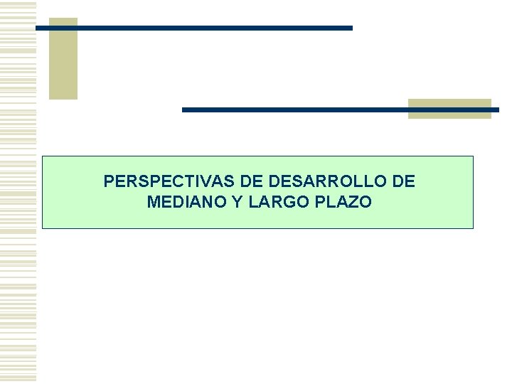 PERSPECTIVAS DE DESARROLLO DE MEDIANO Y LARGO PLAZO 