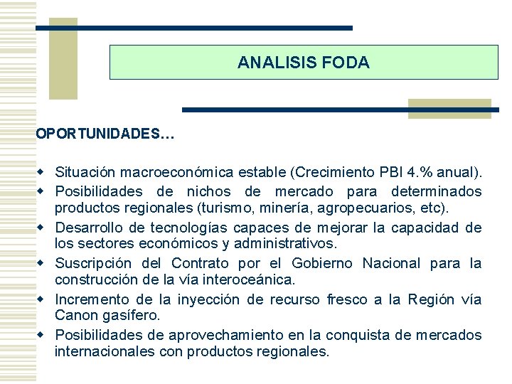 ANALISIS FODA OPORTUNIDADES… w Situación macroeconómica estable (Crecimiento PBI 4. % anual). w Posibilidades