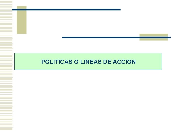 POLITICAS O LINEAS DE ACCION 