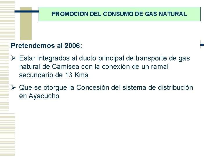 PROMOCION DEL CONSUMO DE GAS NATURAL Pretendemos al 2006: Ø Estar integrados al ducto