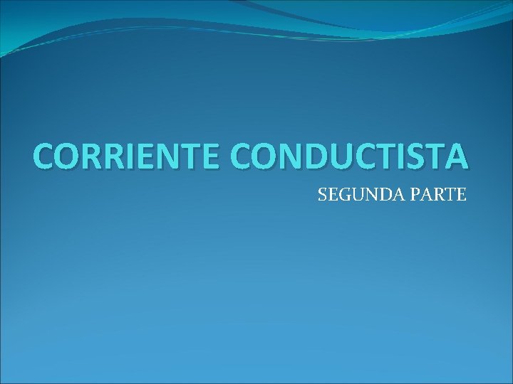 CORRIENTE CONDUCTISTA SEGUNDA PARTE 