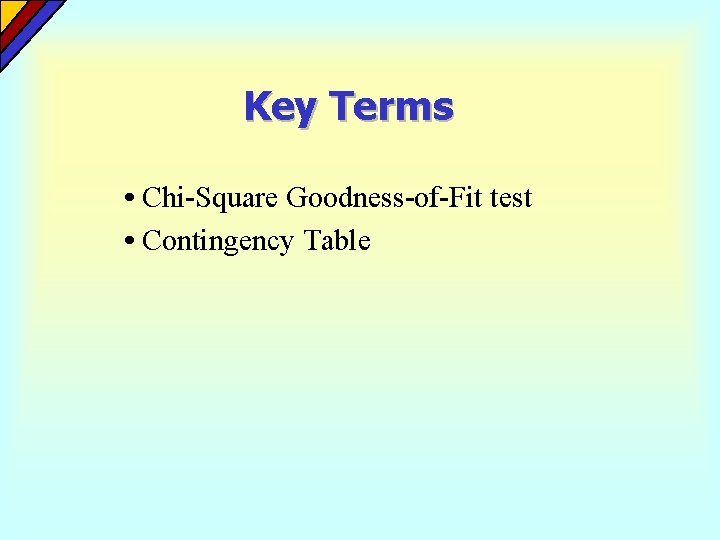 Key Terms • Chi-Square Goodness-of-Fit test • Contingency Table 