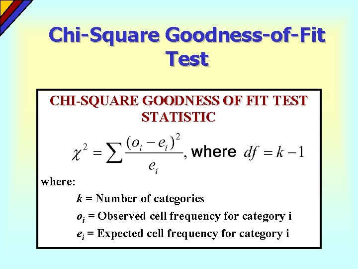 Chi-Square Goodness-of-Fit Test CHI-SQUARE GOODNESS OF FIT TEST STATISTIC where: k = Number of