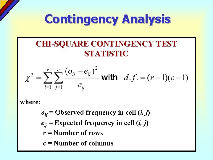 Contingency Analysis CHI-SQUARE CONTINGENCY TEST STATISTIC where: oij = Observed frequency in cell (i,