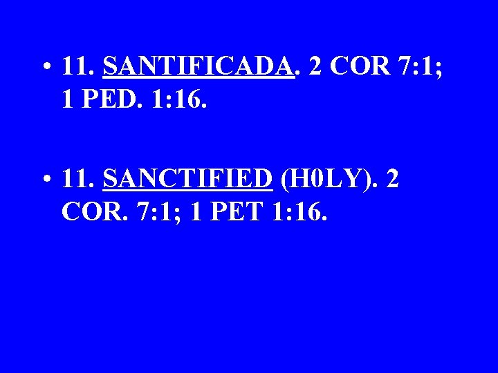  • 11. SANTIFICADA. 2 COR 7: 1; 1 PED. 1: 16. • 11.