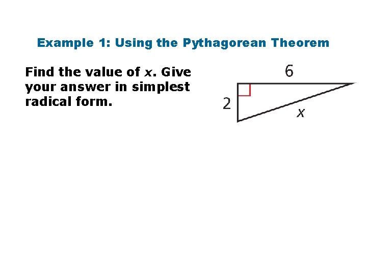 Example 1: Using the Pythagorean Theorem Find the value of x. Give your answer