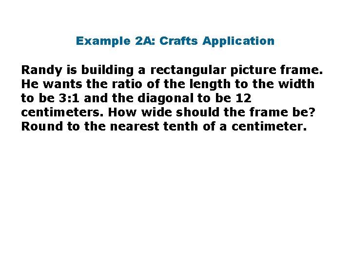 Example 2 A: Crafts Application Randy is building a rectangular picture frame. He wants