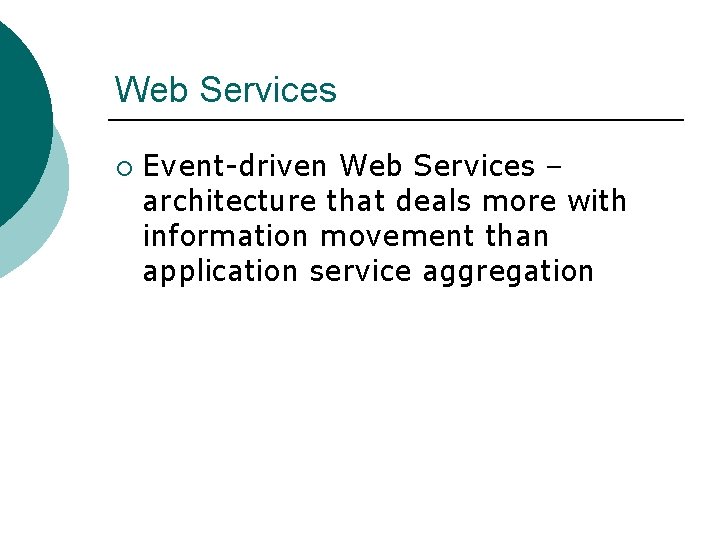 Web Services ¡ Event-driven Web Services – architecture that deals more with information movement