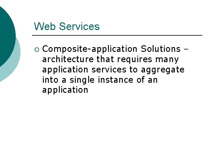 Web Services ¡ Composite-application Solutions – architecture that requires many application services to aggregate