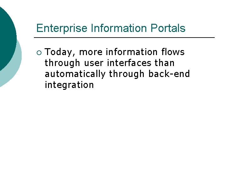 Enterprise Information Portals ¡ Today, more information flows through user interfaces than automatically through