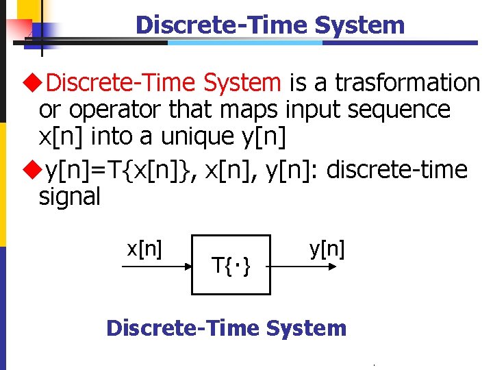 Discrete-Time System u. Discrete-Time System is a trasformation or operator that maps input sequence