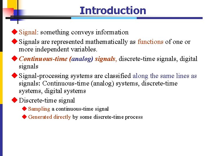 Introduction u Signal: something conveys information u Signals are represented mathematically as functions of