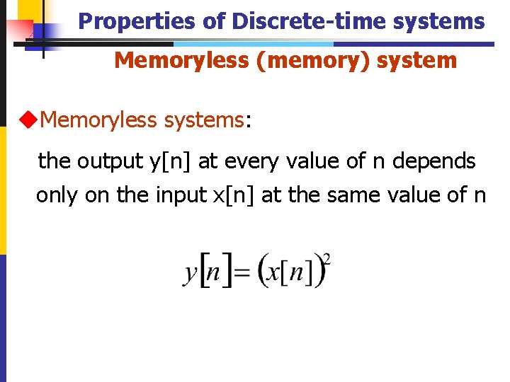 Properties of Discrete-time systems Memoryless (memory) system u. Memoryless systems: the output y[n] at