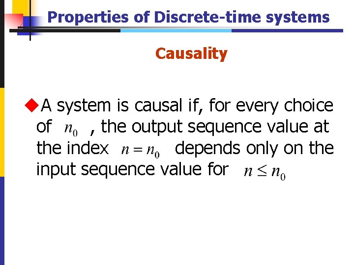 Properties of Discrete-time systems Causality u. A system is causal if, for every choice