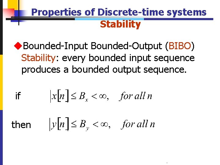 Properties of Discrete-time systems Stability u. Bounded-Input Bounded-Output (BIBO) Stability: every bounded input sequence
