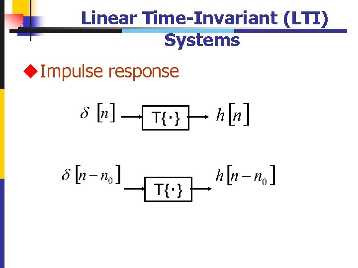 Linear Time-Invariant (LTI) Systems u. Impulse response T{‧} 31 