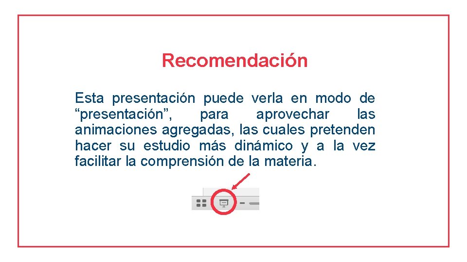 Recomendación Esta presentación puede verla en modo de “presentación”, para aprovechar las animaciones agregadas,