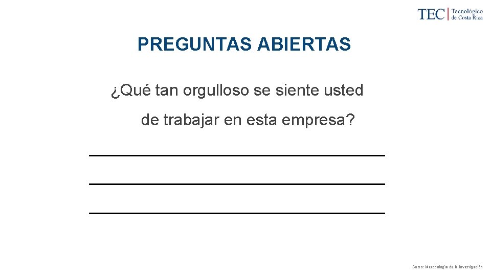 PREGUNTAS ABIERTAS ¿Qué tan orgulloso se siente usted de trabajar en esta empresa? Curso: