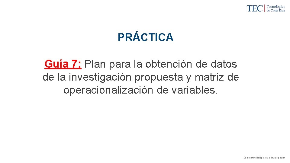 PRÁCTICA Guía 7: Plan para la obtención de datos de la investigación propuesta y